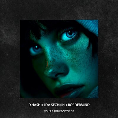 D.Hash, ILYA SECHKIN, BORDERMIND - You’Re Somebody Else