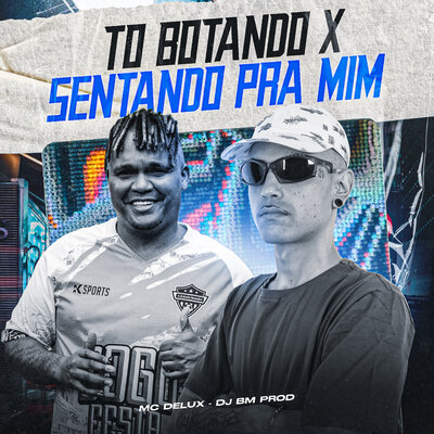 MC Delux, DJ BM PROD - To Botando X Sentando Pra Mim